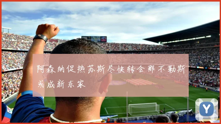 阿森纳促热苏斯尽快转会那不勒斯或成新东家